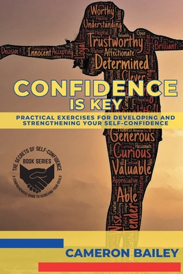 Confidence is Key: Practical Exercises for Developing and Strengthening Your Self-Confidence - Bailey, Cameron