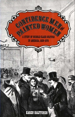 Confidence Men and Painted Women: A Study of Middle-Class Culture in America, 1830-1870 - Halttunen, Karen, Professor