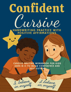 Confident Cursive: Handwriting Practice with Positive Affirmations for Kids Ages 8-11 to Build Confidence and Self-Esteem