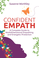 Confident Empath: A Complete Guide to Multidimensional Empathing and Energetic Protection