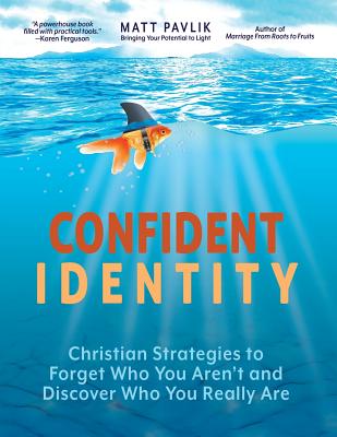 Confident Identity: Christian Strategies to Forget Who You Aren't and Discover Who You Really Are - Pavlik, Matt