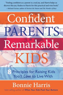 Confident Parents, Remarkable Kids: 8 Principles for Raising Kids You'll Love to Live With - Harris, Bonnie