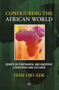 Configuring the African World: Continental and Diasporic Literatures and Cultures
