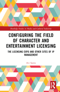 Configuring the Field of Character and Entertainment Licensing: The Licensing Expo and Other Sites of IP Management