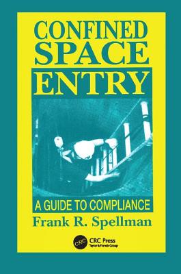 Confined Space Entry: Guide to Compliance - Spellman, Frank R.