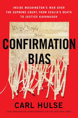 Confirmation Bias: Inside Washington's War Over the Supreme Court, from Scalia's Death to Justice Kavanaugh - Hulse, Carl