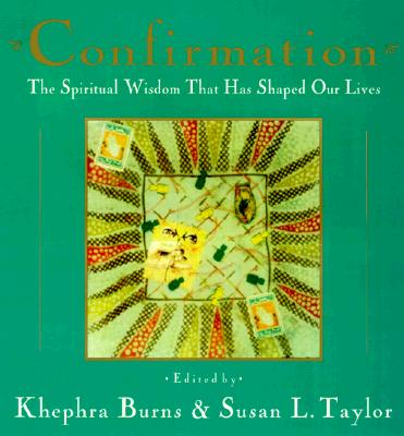 Confirmation: The Spiritual Wisdom That Has Shaped Our Lives - Taylor, Susan L (Editor), and Burns, Khephra