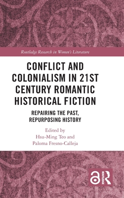 Conflict and Colonialism in 21st Century Romantic Historical Fiction: Repairing the Past, Repurposing History - Teo, Hsu-Ming (Editor), and Fresno-Calleja, Paloma (Editor)