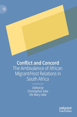 Conflict and Concord: The Ambivalence of African Migrant/Host Relations in South Africa - Isike, Christopher (Editor), and Isike, Efe Mary (Editor)