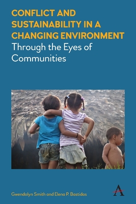 Conflict and Sustainability in a Changing Environment: Through the Eyes of Communities - Smith, Gwendolyn, and Bastidas, Elena P