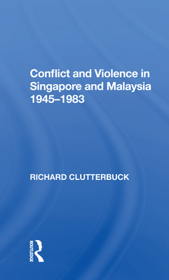 Conflict and Violence in Singapore and Malaysia, 1945-1983 - Clutterbuck, Richard