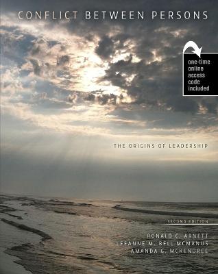 Conflict Between Persons: The Origins of Leadership - Arnett, Ronald C., and Mcmanus, Leeanne, and Mckendree, Amanda