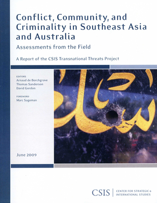 Conflict, Community, and Criminality in Southeast Asia and Australia: Assessments from the Field: A Report of the CSIS Transnational Threats Project - Sanderson, Thomas, and Gordon, David