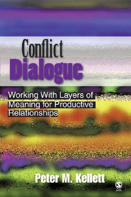 Conflict Dialogue: Working with Layers of Meaning for Productive Relationships - Kellett, Peter M