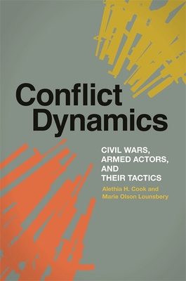 Conflict Dynamics: Civil Wars, Armed Actors, and Their Tactics - Cook, Alethia H, and Olson Lounsbery, Marie