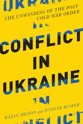 Conflict in Ukraine: The Unwinding of the Post-Cold War Order - Menon, Rajan, and Rumer, Eugene B, and Chasman, Deborah (Editor)