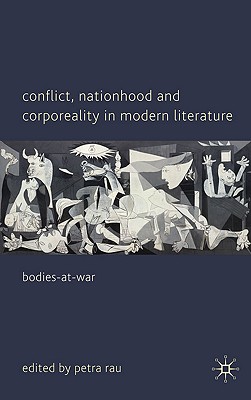 Conflict, Nationhood and Corporeality in Modern Literature: Bodies-At-War - Rau, P (Editor)