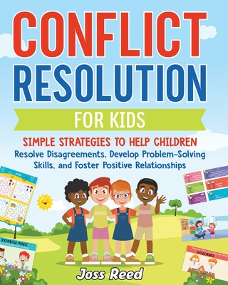Conflict Resolution for Kids: Simple Strategies to Help Children Resolve Disagreements, Develop Problem-Solving Skills, and Foster Positive Relationships - Reed, Joss