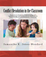 Conflict Resolution in the Classroom: Research on Teachers' Understanding and Implementing Conflict Resolution Skills in the Early Childhood and Elementary Classroom