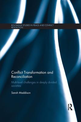 Conflict Transformation and Reconciliation: Multi-level Challenges in Deeply Divided Societies - Maddison, Sarah