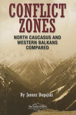 Conflict Zones: North Caucasus and Western Balkans Compared - Bugajski, Janusz