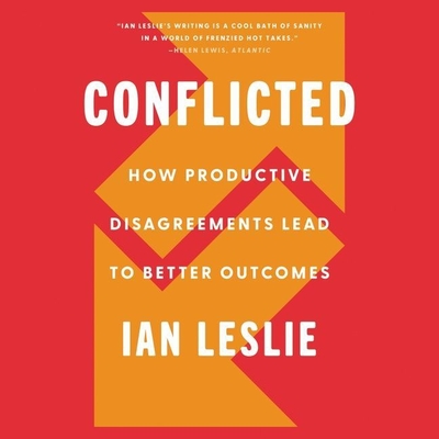 Conflicted: How Productive Disagreements Lead to Better Outcomes - Leslie, Ian, and Davies, Matthew Lloyd (Read by)