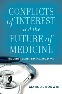 Conflicts of Interest and the Future of Medicine: The United States, France, and Japan - Rodwin, Marc A