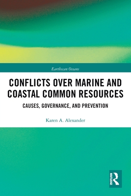 Conflicts over Marine and Coastal Common Resources: Causes, Governance and Prevention - Alexander, Karen A.