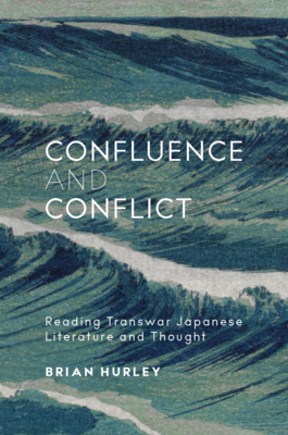 Confluence and Conflict: Reading Transwar Japanese Literature and Thought - Hurley, Brian