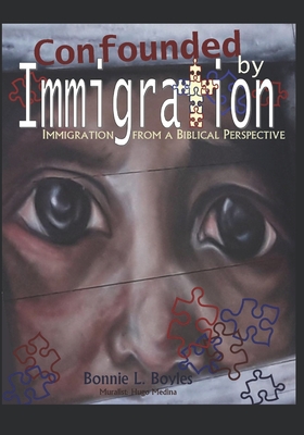 Confounded by Immigration: Immigration From A Biblical Perspective - Lasko, Janice (Editor), and Boyles, Bonnie L