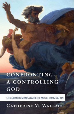 Confronting a Controlling God - Wallace, Catherine M