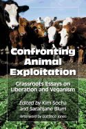 Confronting Animal Exploitation: Grassroots Essays on Liberation and Veganism