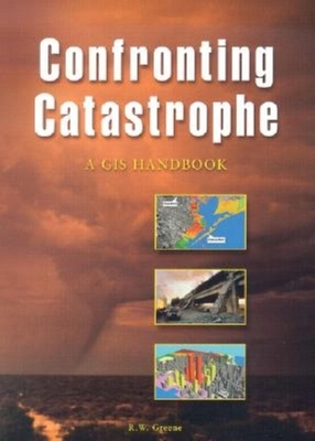 Confronting Catastrophe: A GIS Handbook - Greene, R W