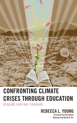 Confronting Climate Crises through Education: Reading Our Way Forward - Young, Rebecca L, and Adams, John (Foreword by), and Orr, David W (Afterword by)