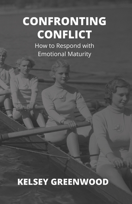 Confronting Conflict: How to Respond with Emotional Maturity - Davis, Chad (Editor), and Staneart, Doug (Editor), and Greenwood, Kelsey