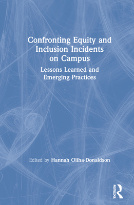 Confronting Equity and Inclusion Incidents on Campus: Lessons Learned and Emerging Practices - Oliha-Donaldson, Hannah (Editor)