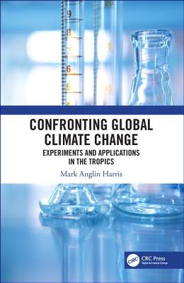 Confronting Global Climate Change: Experiments & Applications in the Tropics - Harris, Mark