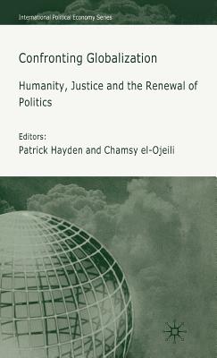 Confronting Globalization: Humanity, Justice and the Renewal of Politics - Hayden, P (Editor), and El-Ojeili, C (Editor)