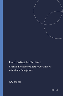 Confronting Intolerance: Critical, Responsive Literacy Instruction with Adult Immigrants - Mogge, Stephen G