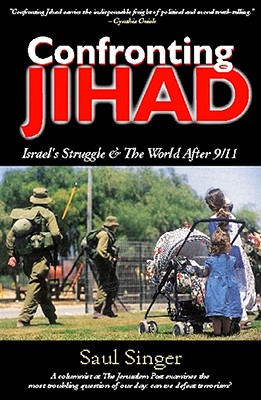 Confronting Jihad: Israel's Struggle & the World After 9/11 - Singer, Saul, and Stein, J (Editor)