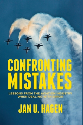 Confronting Mistakes: Lessons from the Aviation Industry When Dealing with Error - Hagen, J