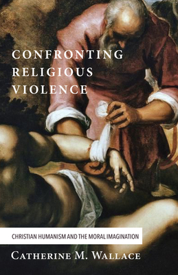 Confronting Religious Violence - Wallace, Catherine M