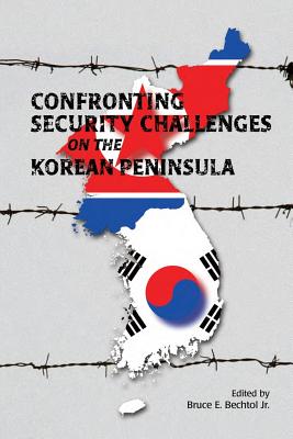 Confronting Security Challenges on the Korean Peninsula - Bechtol, Bruce E, Jr. (Editor), and Press, Marine Corps University