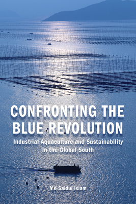 Confronting the Blue Revolution: Industrial Aquaculture and Sustainability in the Global South - Islam, Saidul