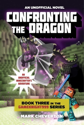 Confronting the Dragon: Book Three in the Gameknight999 Series: An Unofficial Minecrafter's Adventure - Cheverton, Mark