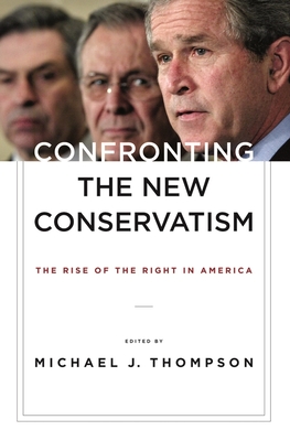 Confronting the New Conservatism: The Rise of the Right in America - Thompson, Michael (Editor)