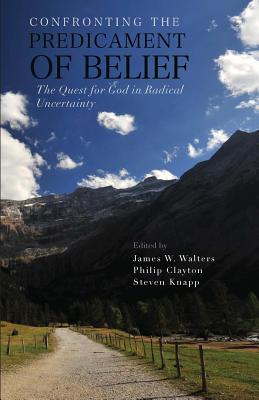 Confronting the Predicament of Belief - Walters, James, and Clayton, Philip, and Knapp, Steven