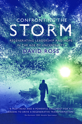 Confronting the Storm: Regenerating Leadership and Hope in the Age of Uncertainty - Ross, David