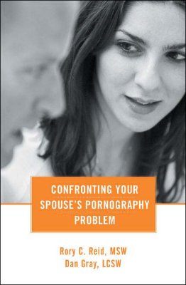Confronting Your Spouse's Pornography Problem - Reid, Rory C, and Gray, Dan