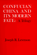 Confucian China and Its Modern Fate: A Trilogy - Levenson, Joseph R